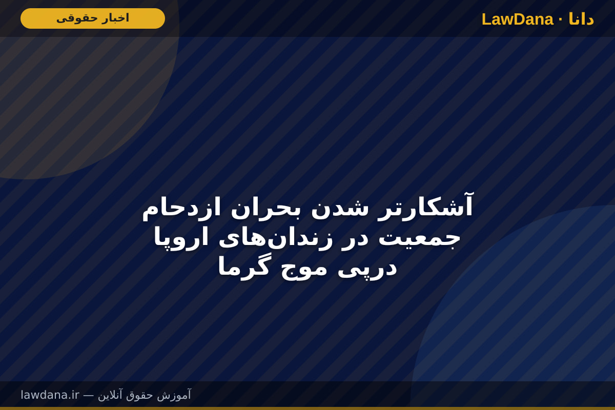 آشکارتر شدن بحران ازدحام جمعیت در زندان‌های اروپا درپی موج گرما