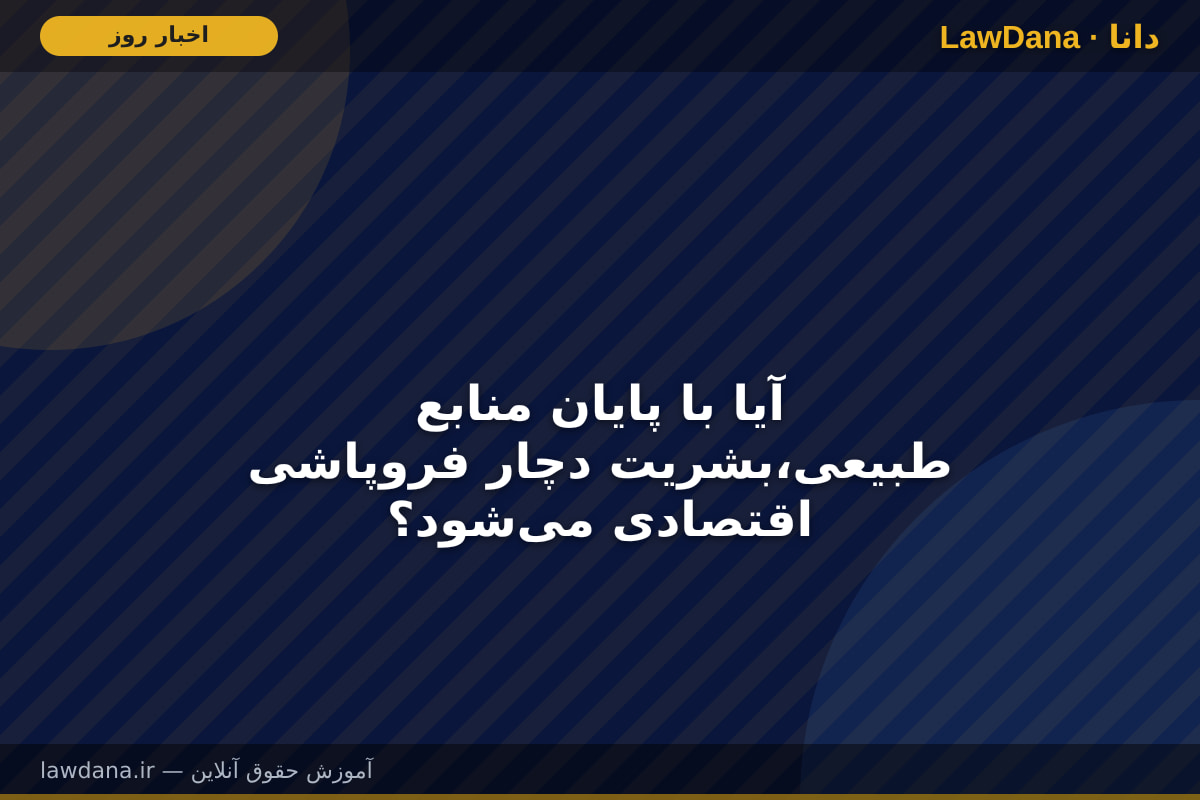 آیا با پایان منابع طبیعی،بشریت دچار فروپاشی اقتصادی می‌شود؟