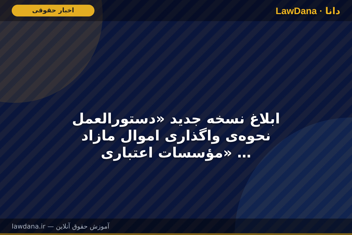 ابلاغ نسخه جدید «دستورالعمل نحوه‌ی واگذاری اموال مازاد مؤسسات اعتباری» به شبکه بانکی