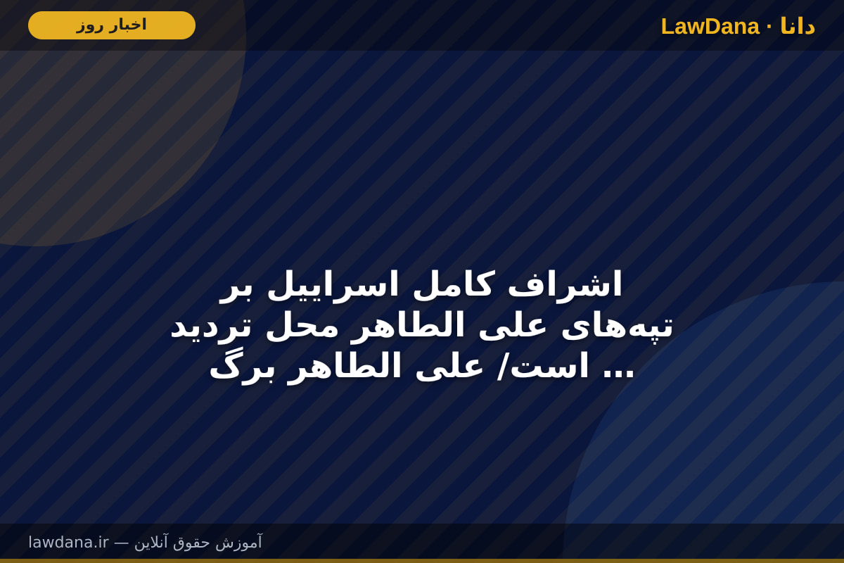 اشراف کامل اسراییل بر تپه‌های علی الطاهر محل تردید است/ علی الطاهر برگ برنده نتانیاهو در انتخابات است/ ایران در موضوع لبنان به‌هیچ وجه باج نمی‌دهد