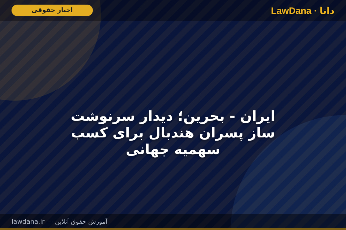 ایران - بحرین؛ دیدار سرنوشت ساز پسران هندبال برای کسب سهمیه جهانی
