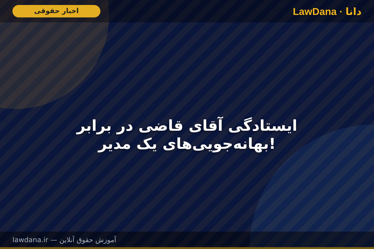 ایستادگی آقای قاضی در برابر بهانه‌جویی‌های یک مدیر!