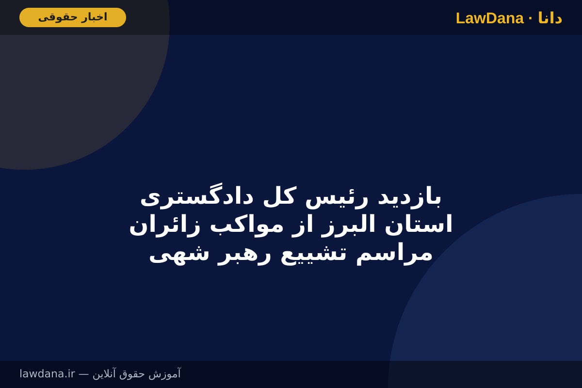 بازدید رئیس کل دادگستری استان البرز از مواکب زائران مراسم تشییع رهبر شهید انقلاب