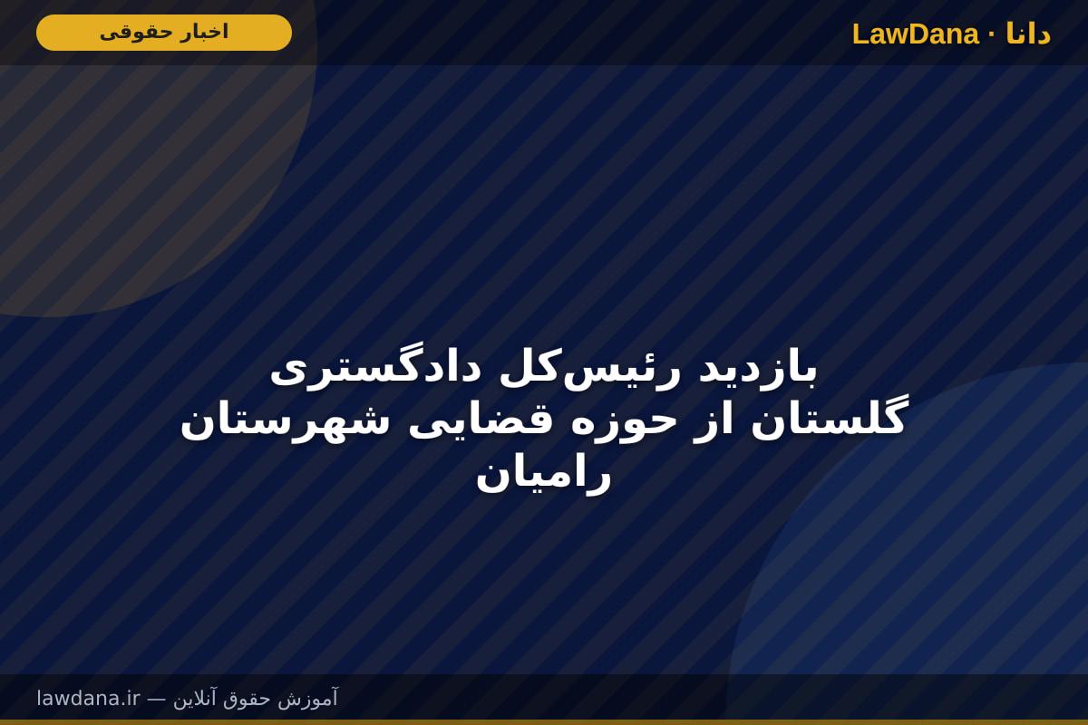 بازدید رئیس‌کل دادگستری گلستان از حوزه قضایی شهرستان رامیان
