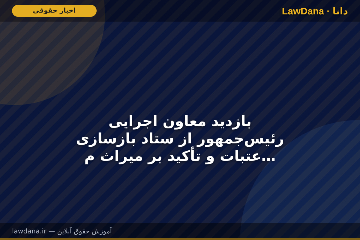 بازدید معاون اجرایی رئیس‌جمهور از ستاد بازسازی عتبات و تأکید بر میراث ماندگار اربعین