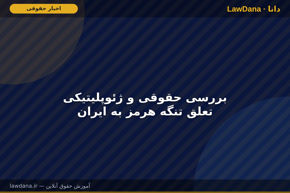 بررسی حقوقی و ژئوپلیتیکی تعلق تنگه هرمز به ایران