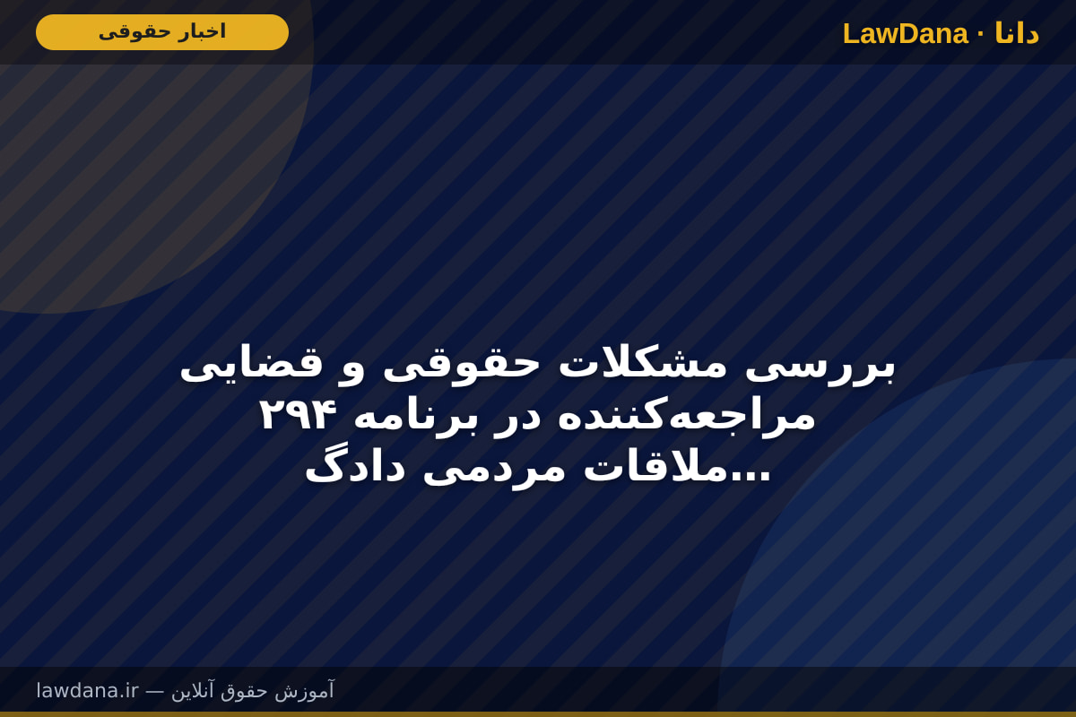 بررسی مشکلات حقوقی و قضایی ۲۹۴ مراجعه‌کننده در برنامه ملاقات مردمی دادگستری استان تهران