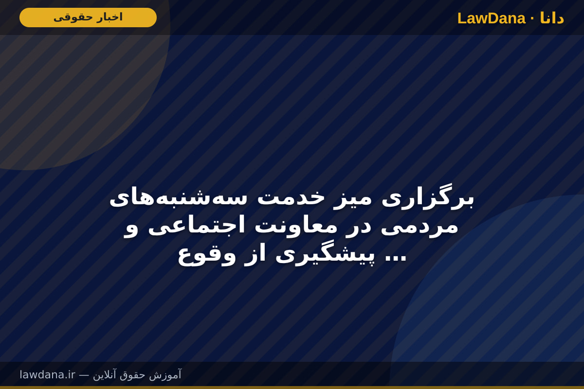 برگزاری میز خدمت سه‌شنبه‌های مردمی در معاونت اجتماعی و پیشگیری از وقوع جرم دادگستری کل استان قزوین