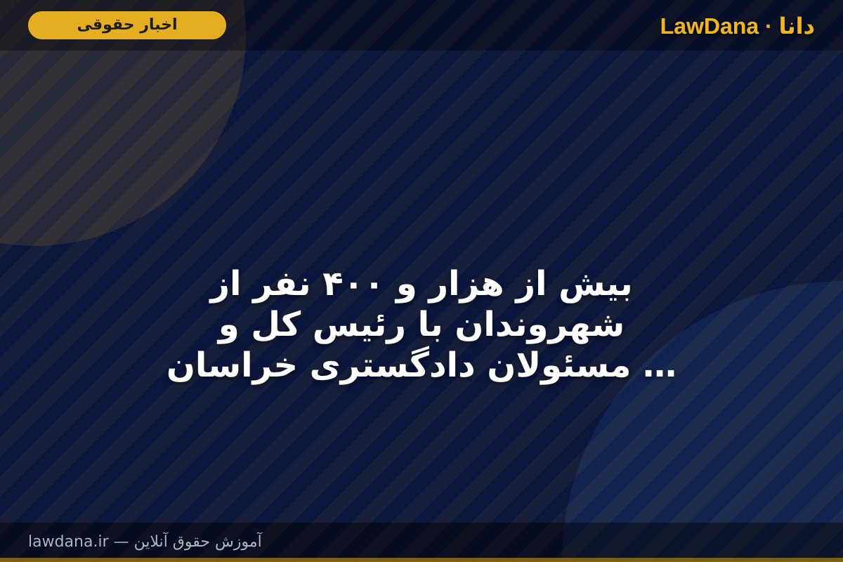 بیش از هزار و ۴۰۰ نفر از شهروندان با رئیس کل و مسئولان دادگستری خراسان رضوی دیدار کردند