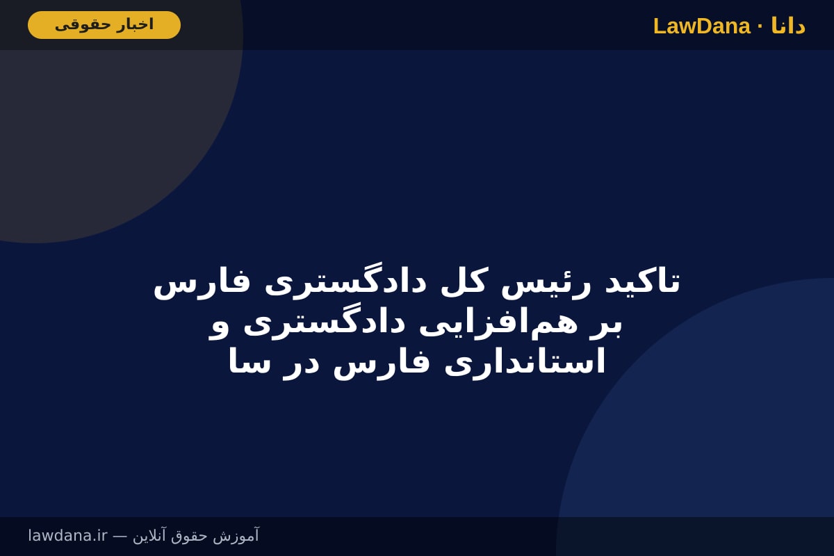 تاکید رئیس کل دادگستری فارس بر هم‌افزایی دادگستری و استانداری فارس در سایه سند تحول قوه قضاییه
