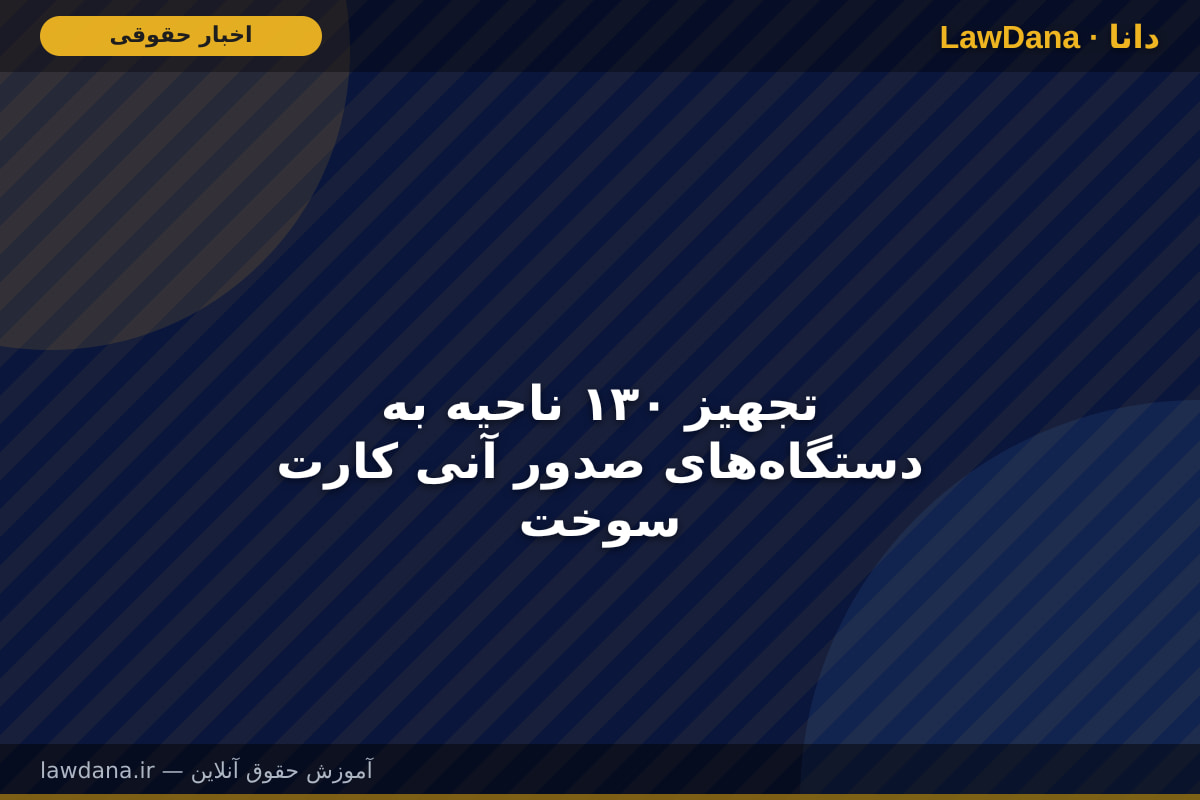 تجهیز ۱۳۰ ناحیه به دستگاه‌های صدور آنی کارت سوخت