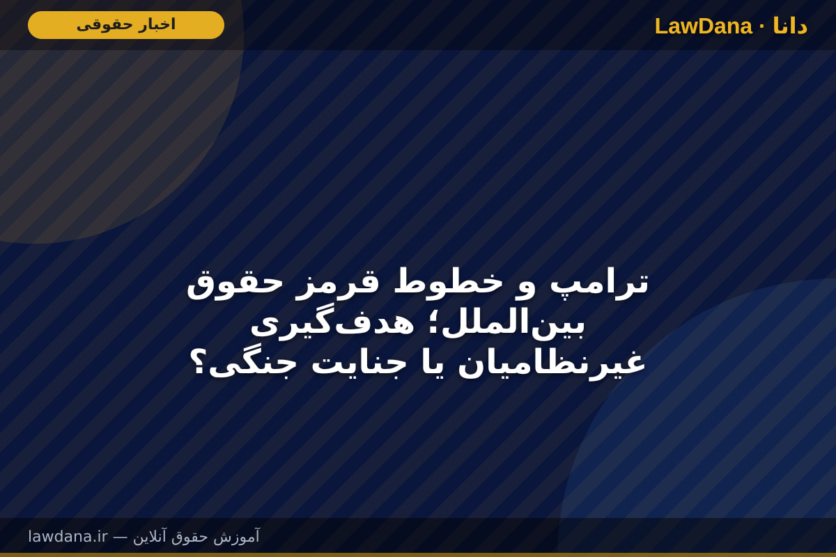 ترامپ و خطوط قرمز حقوق بین‌الملل؛ هدف‌گیری غیرنظامیان یا جنایت جنگی؟