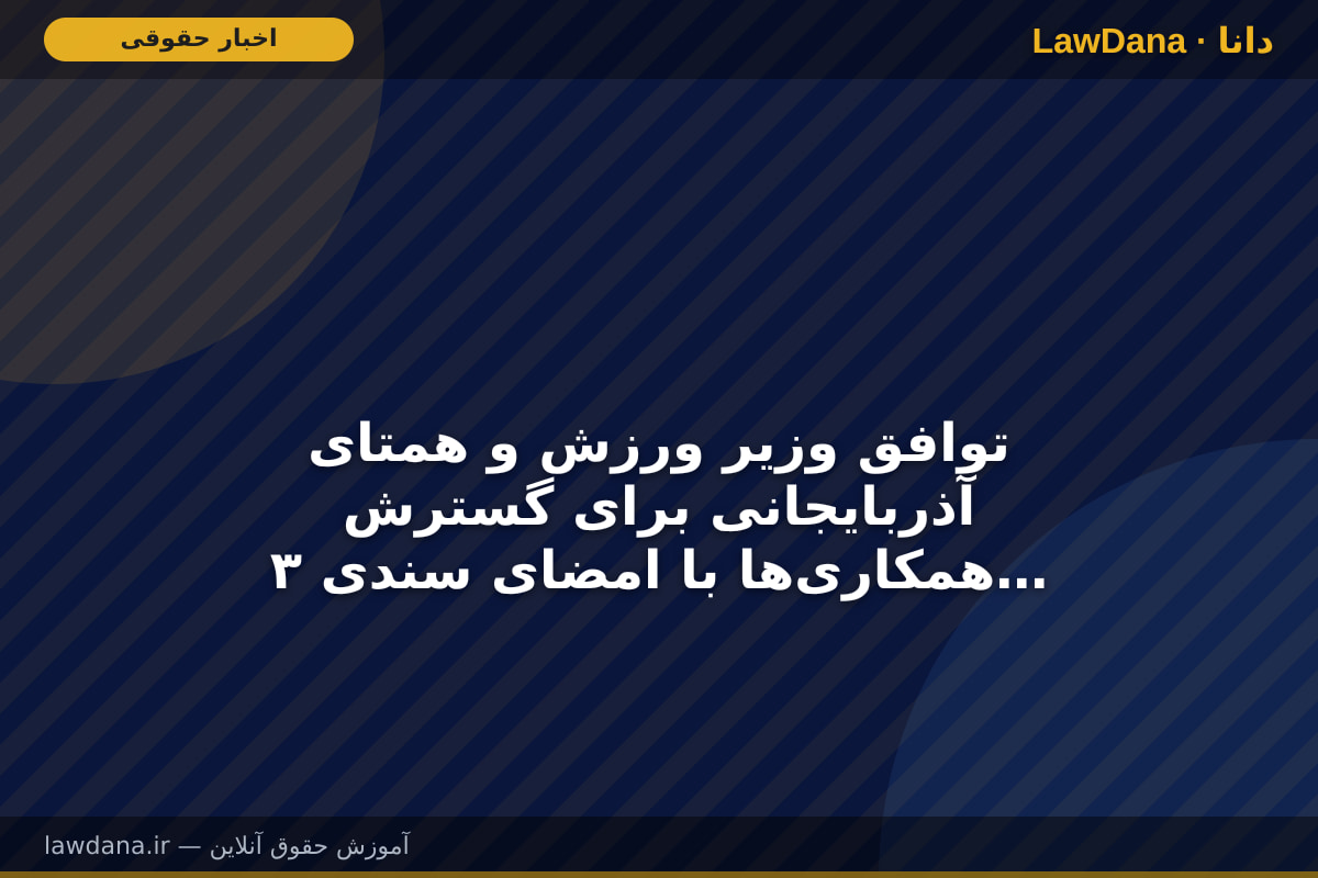 توافق وزیر ورزش و همتای آذربایجانی برای گسترش همکاریها با امضای سندی ۳ ساله