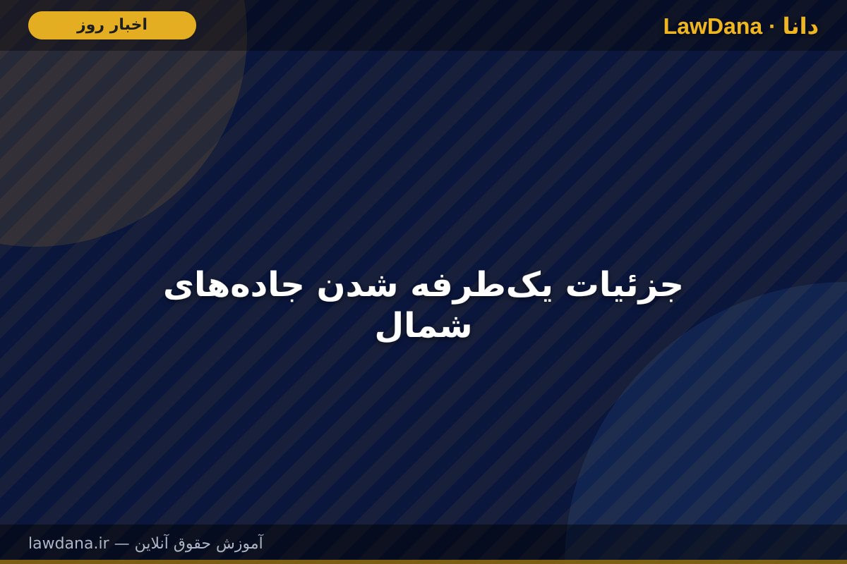 جزئیات یک‌طرفه شدن جاده‌های شمال