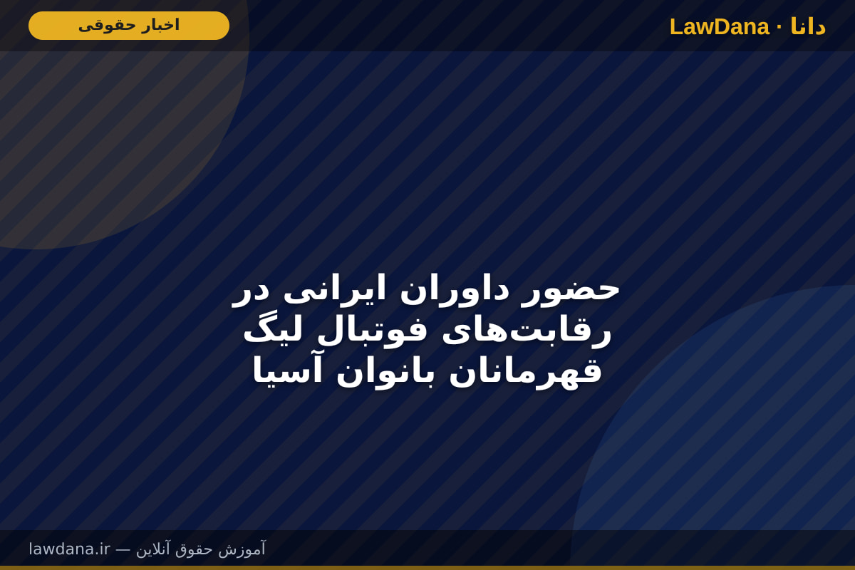 حضور داوران ایرانی در رقابت‌های فوتبال لیگ قهرمانان بانوان آسیا