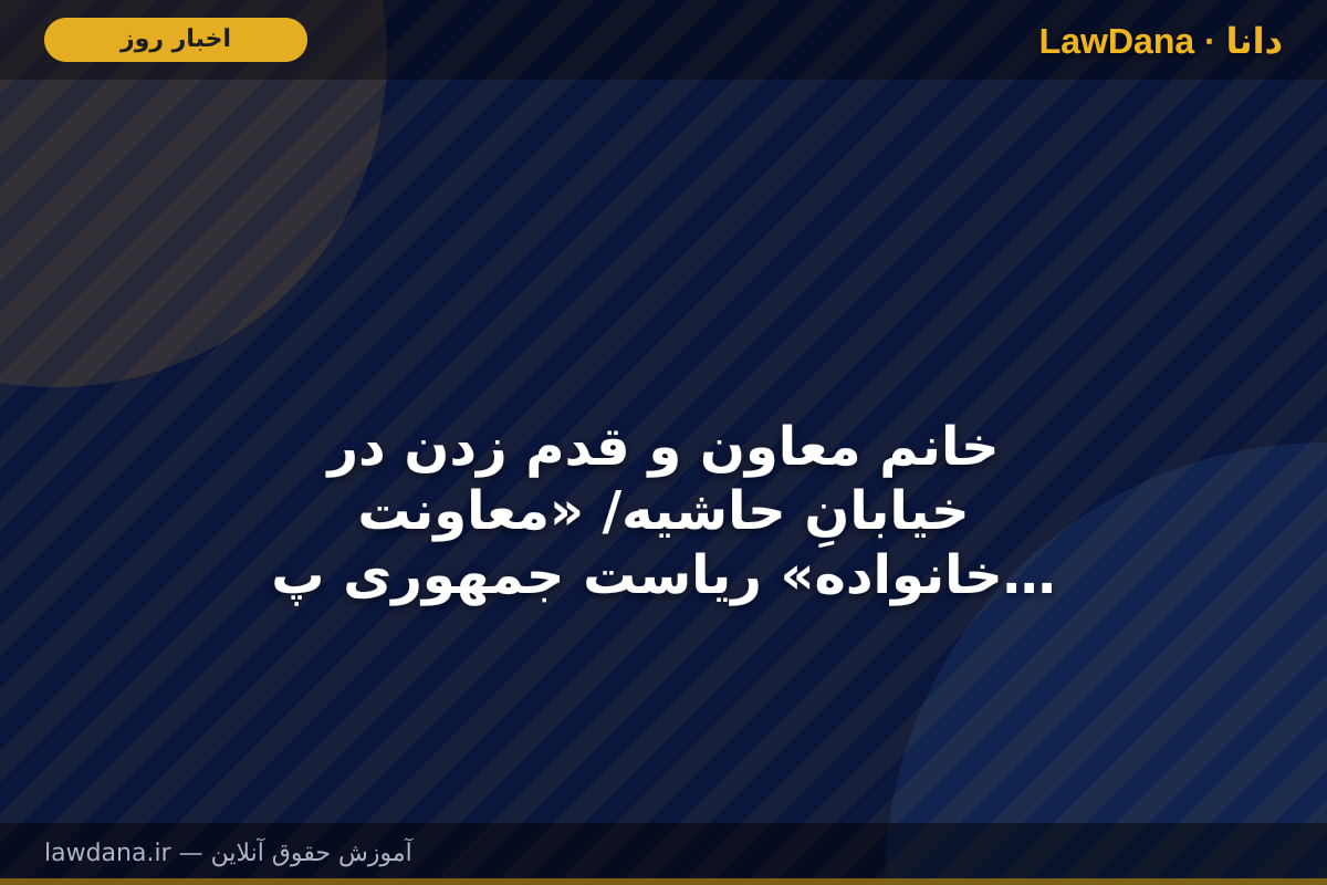 خانم معاون و قدم زدن در خیابان‌ِ حاشیه/ «معاونت خانواده» ریاست جمهوری پر از ماموریت‌های فراموش شده