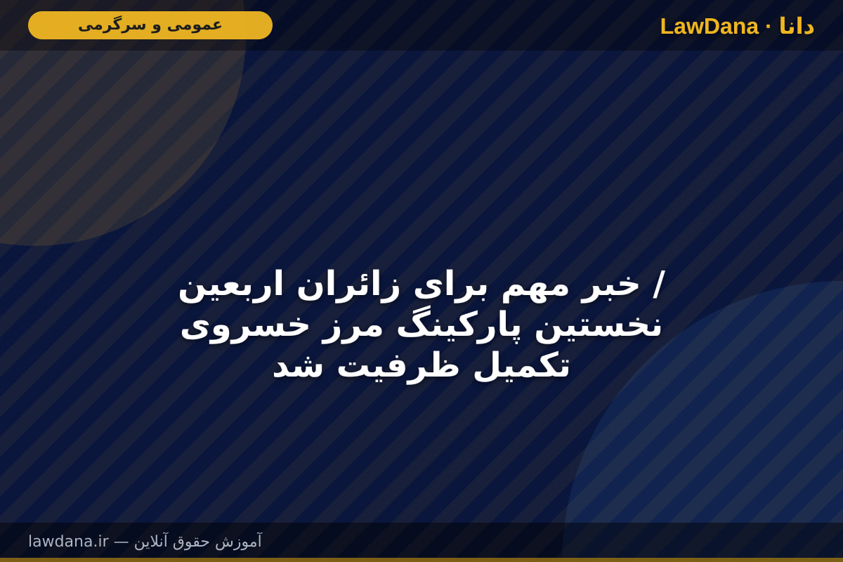 خبر مهم برای زائران اربعین / نخستین پارکینگ مرز خسروی تکمیل ظرفیت شد
