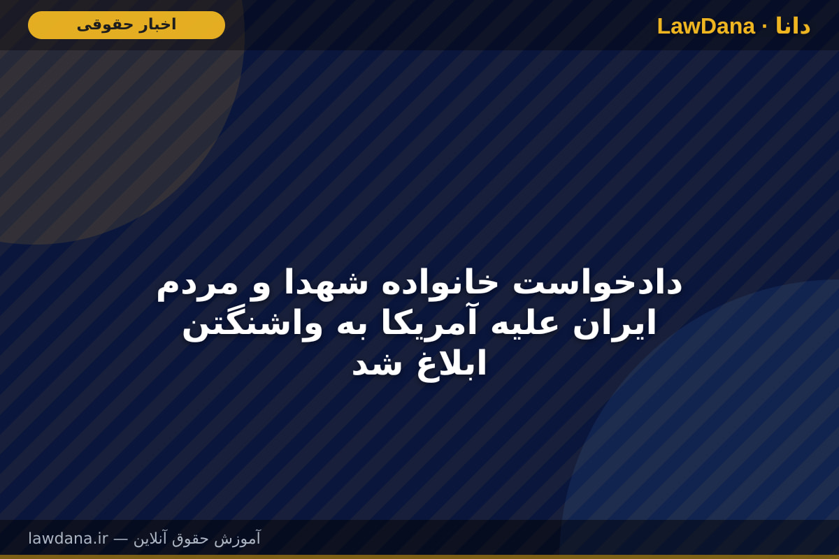 دادخواست خانواده شهدا و مردم ایران علیه آمریکا به واشنگتن ابلاغ شد