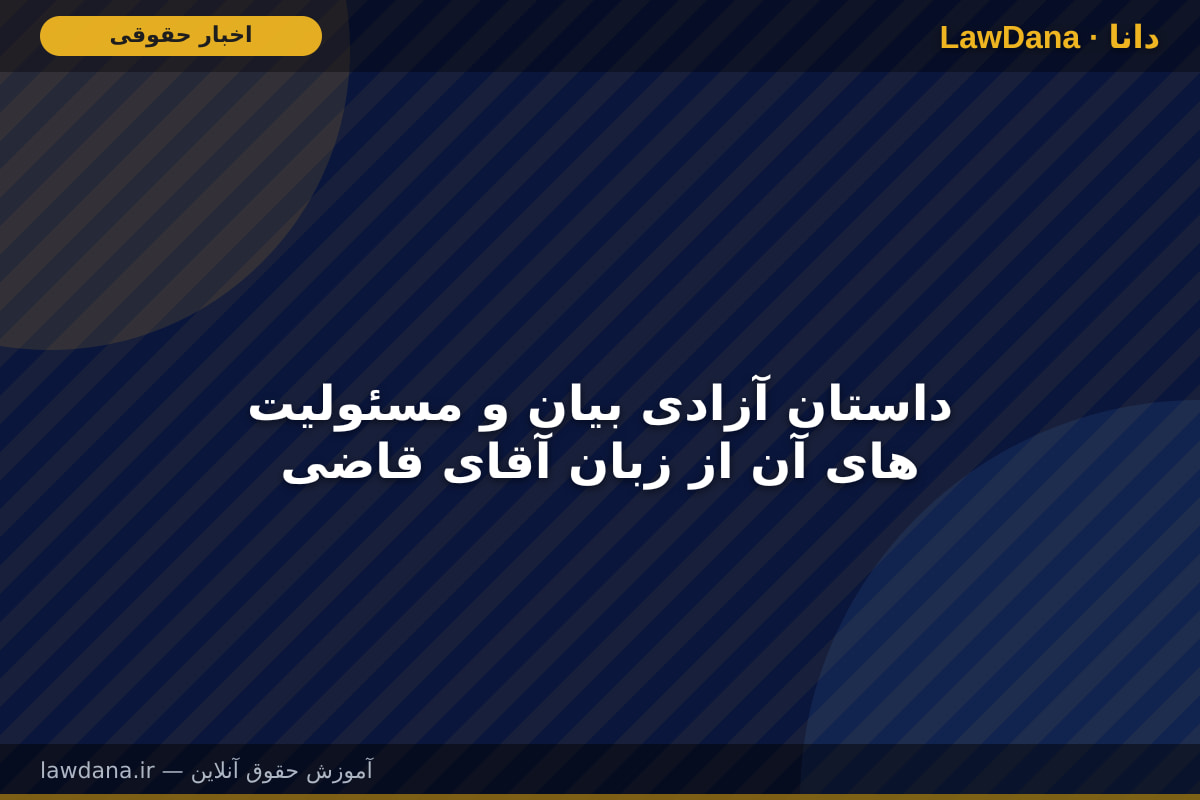 داستان آزادی بیان و مسئولیت های آن از زبان آقای قاضی