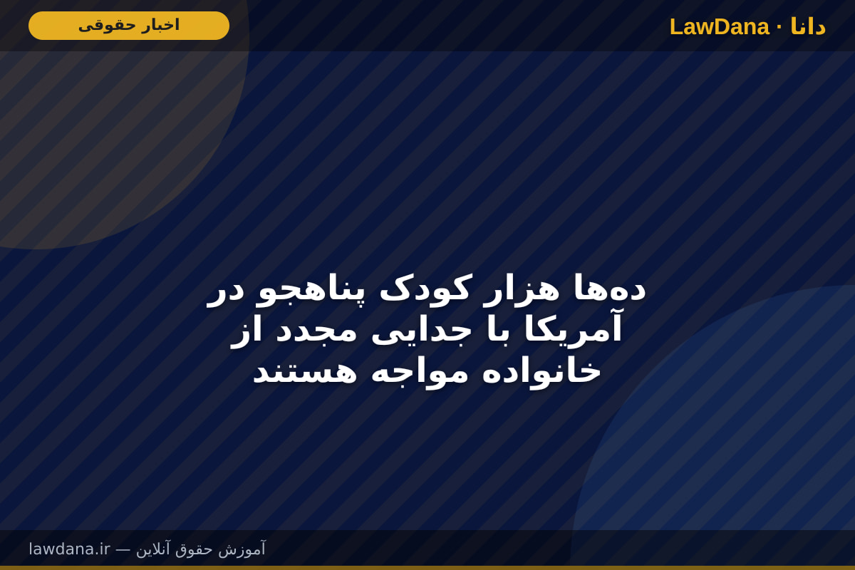 ده‌ها هزار کودک پناهجو در آمریکا با جدایی مجدد از خانواده مواجه هستند