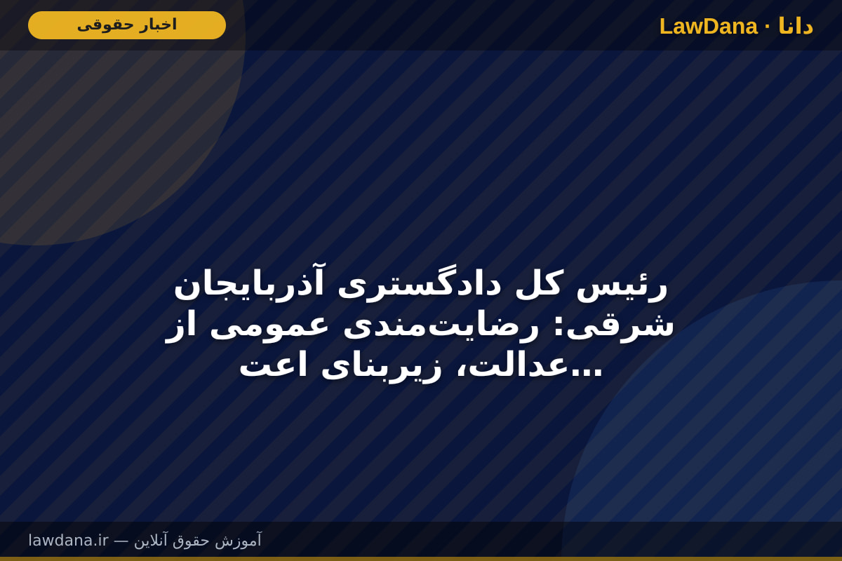 رئیس کل دادگستری آذربایجان شرقی: رضایت‌مندی عمومی از عدالت، زیربنای اعتماد و مقدمه وحدت ملی است