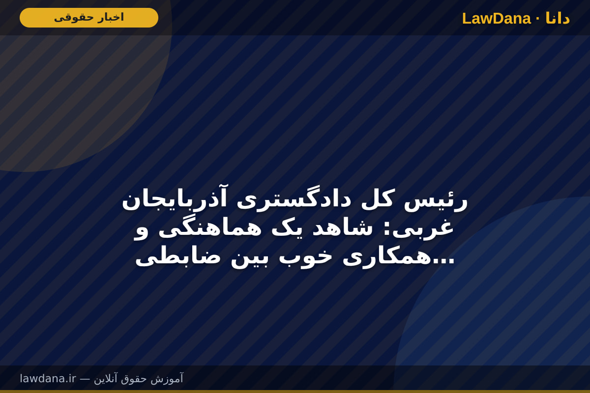 رئیس کل دادگستری آذربایجان غربی: شاهد یک هماهنگی و همکاری خوب بین ضابطین و دستگاه قضایی هستیم