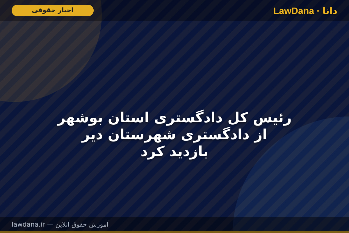 رئیس کل دادگستری استان بوشهر از دادگستری شهرستان دیر بازدید کرد