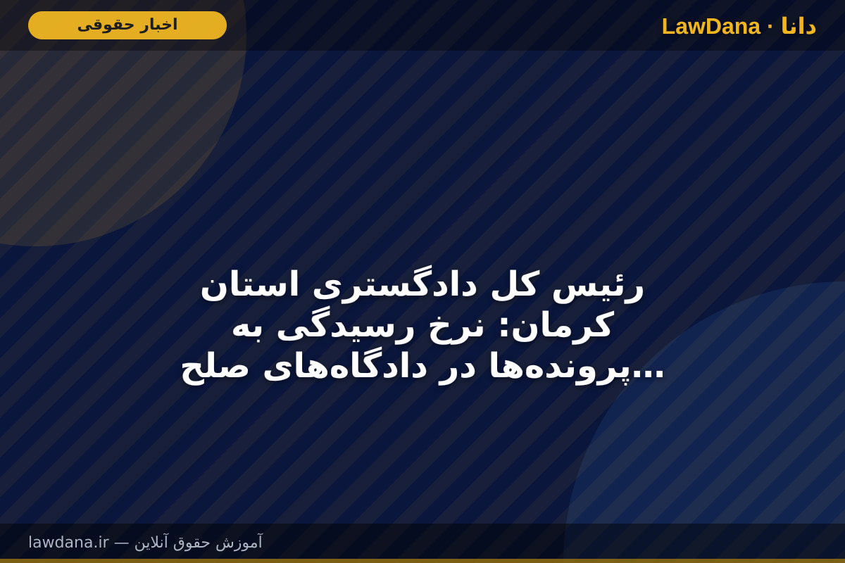 رئیس کل دادگستری استان کرمان: نرخ رسیدگی به پرونده‌ها در دادگاه‌های صلح استان کرمان به ۱۰۶.۵ درصد رسید