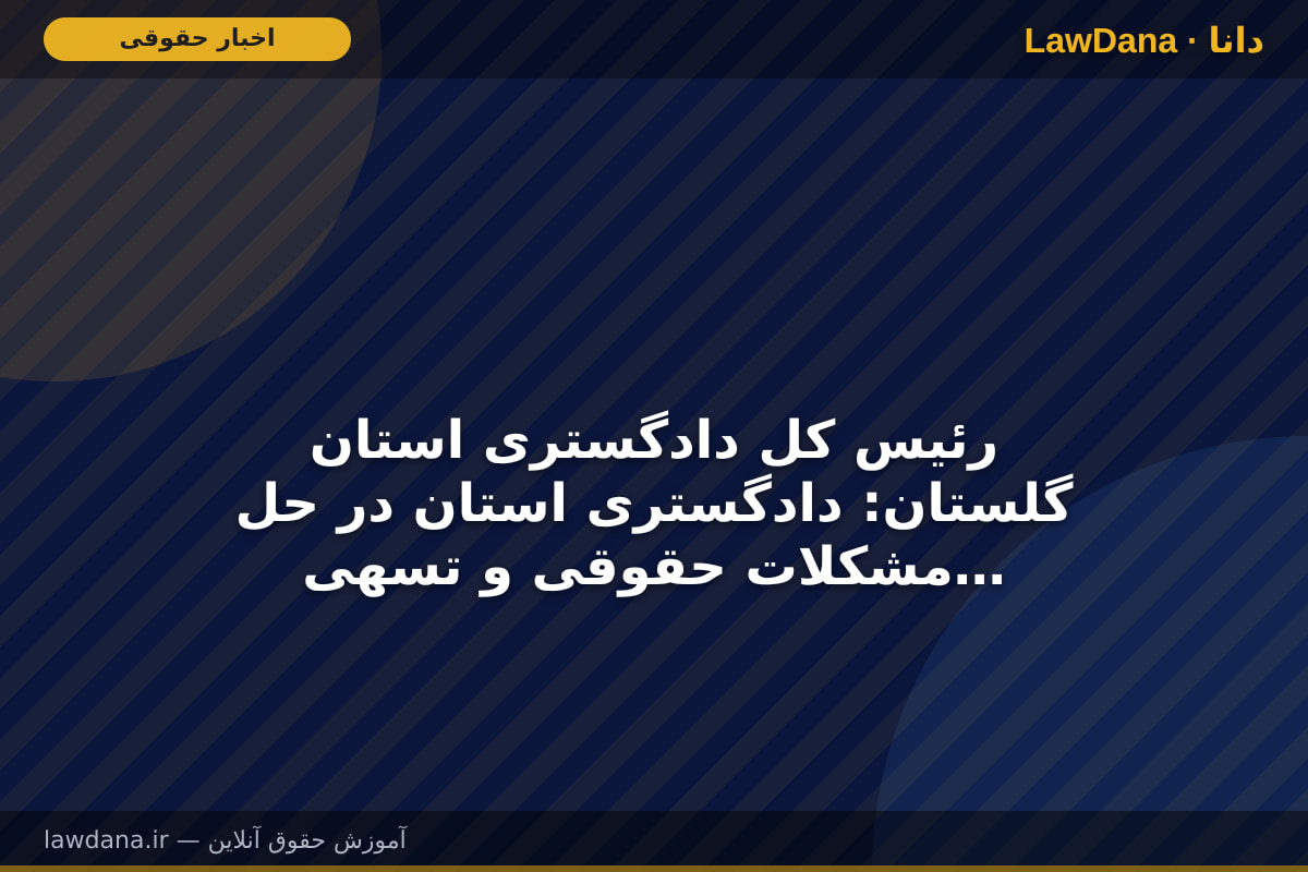 رئیس کل دادگستری استان گلستان: دادگستری استان در حل مشکلات حقوقی و تسهیل روند اجرایی طرح‌های مهم اقتصادی استان نقش‌آفرینی کرده است