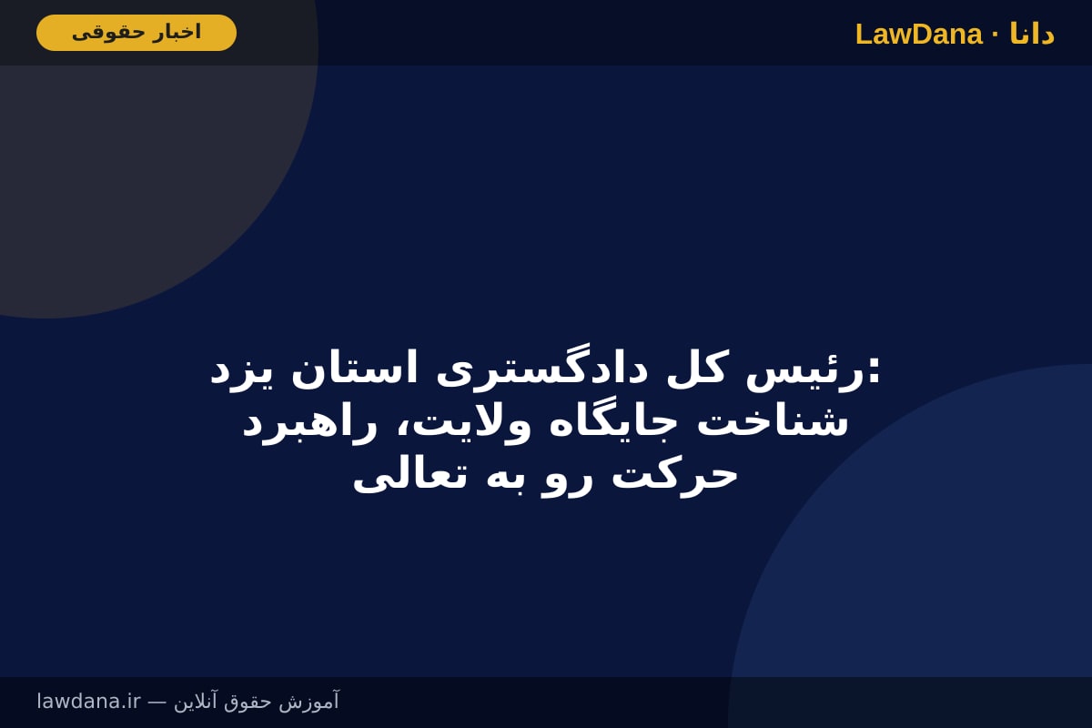 رئیس کل دادگستری استان یزد: شناخت جایگاه ولایت، راهبرد حرکت رو به تعالی جامعه است