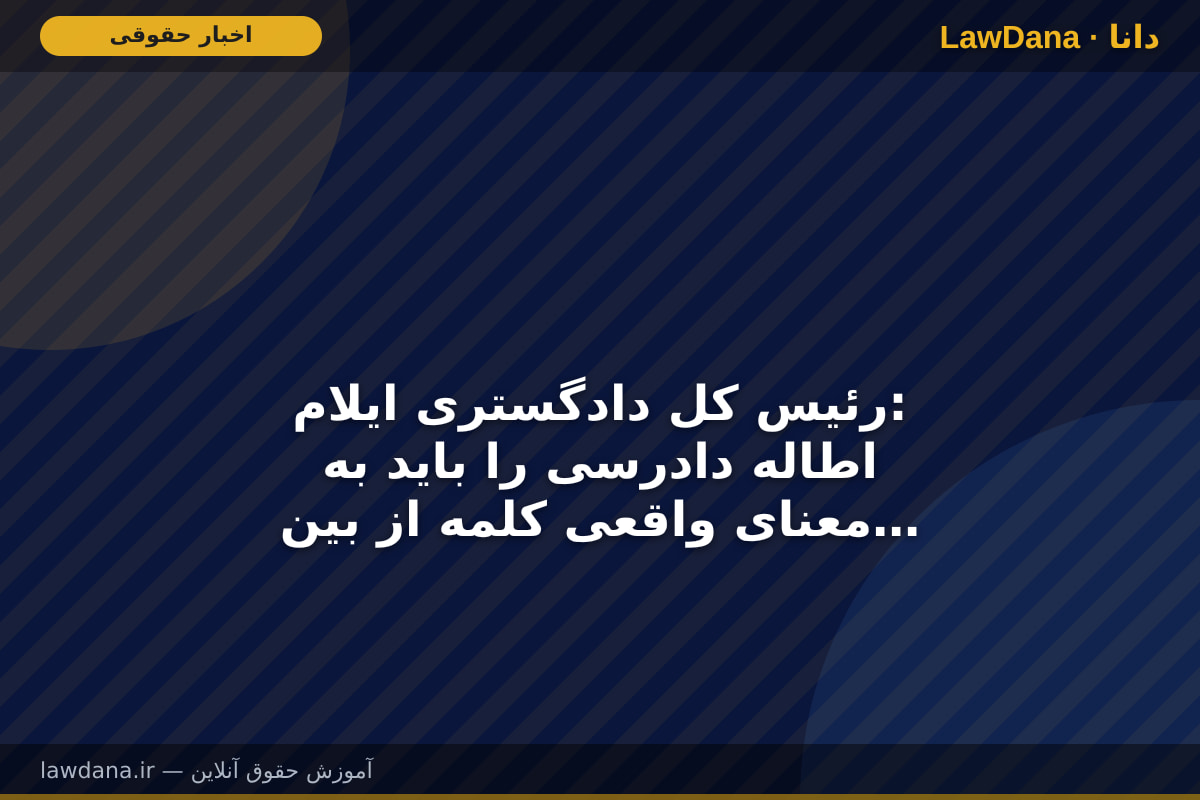 رئیس کل دادگستری ایلام: اطاله دادرسی را باید به معنای واقعی کلمه از بین ببریم
