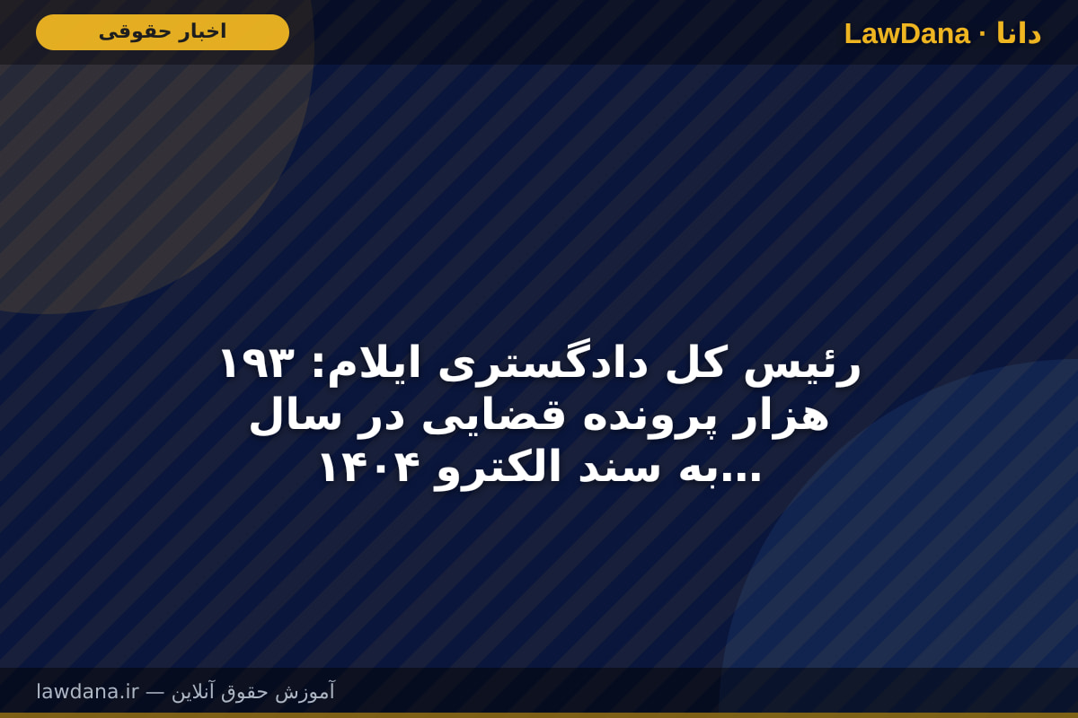 رئیس کل دادگستری ایلام: ۱۹۳ هزار پرونده قضایی در سال ۱۴۰۴ به سند الکترونیکی تبدیل شد