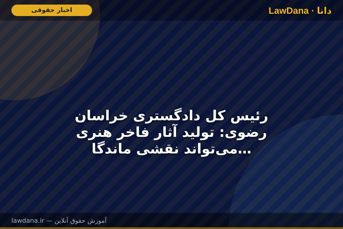 رئیس کل دادگستری خراسان رضوی: تولید آثار فاخر هنری می‌تواند نقشی ماندگار در تربیت نسل آینده و تعمیق باور‌های فرهنگی و دینی جامعه ایفا کند