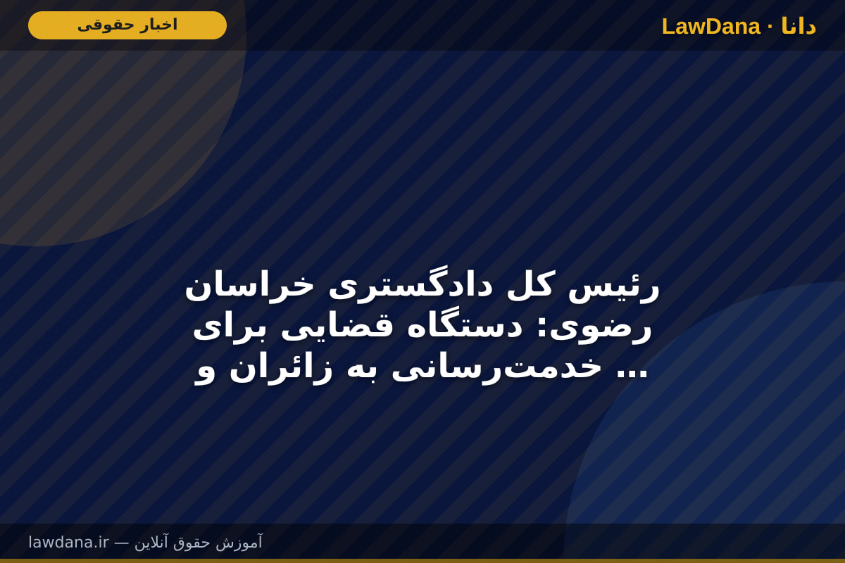 رئیس کل دادگستری خراسان رضوی: دستگاه قضایی برای خدمت‌رسانی به زائران و مجاوران بارگاه منور رضوی آماده است