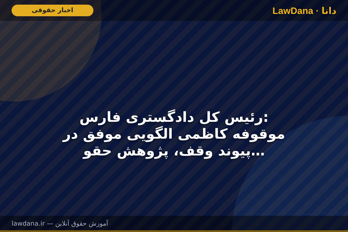 رئیس کل دادگستری فارس: موقوفه کاظمی الگویی موفق در پیوند وقف، پژوهش حقوقی و پیشگیری از جرم است