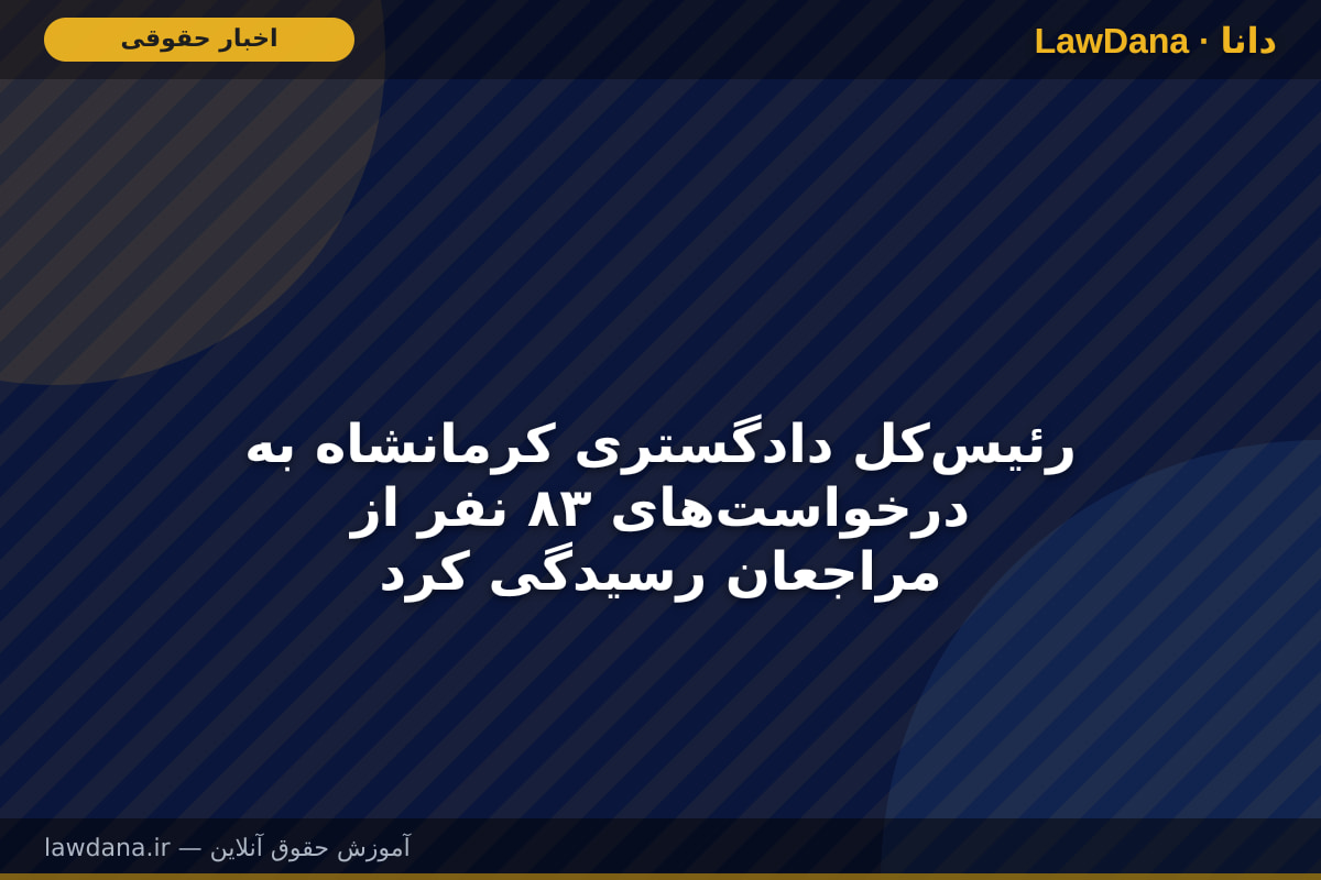 رئیس‌کل دادگستری کرمانشاه به درخواست‌های ۸۳ نفر از مراجعان رسیدگی کرد