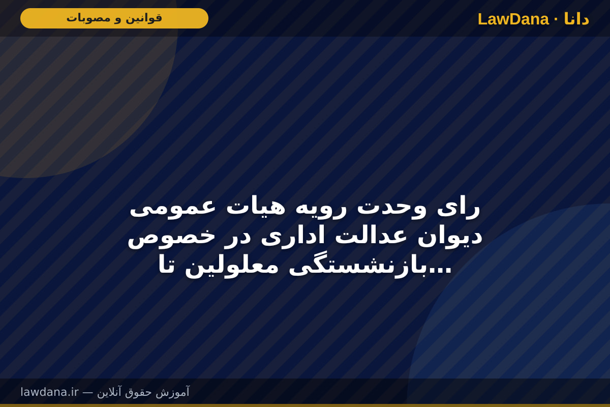 رای وحدت رویه هیات عمومی دیوان عدالت اداری در خصوص بازنشستگی معلولین تابع قانون کار