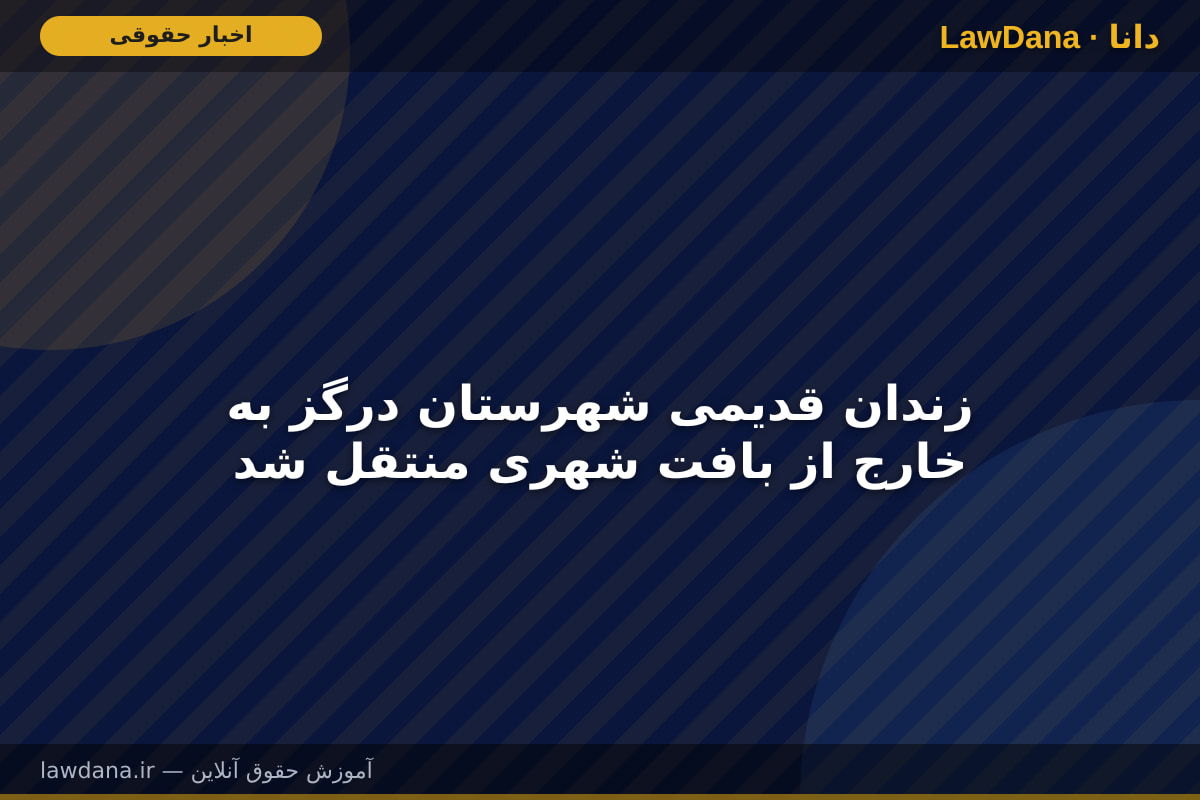 زندان قدیمی شهرستان درگز به خارج از بافت شهری منتقل شد