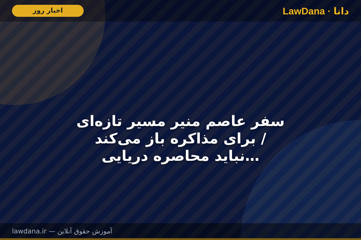 سفر عاصم منیر مسیر تازه‌ای برای مذاکره باز می‌کند / نباید محاصره دریایی، ایران را پای میز مذاکره بکشاند