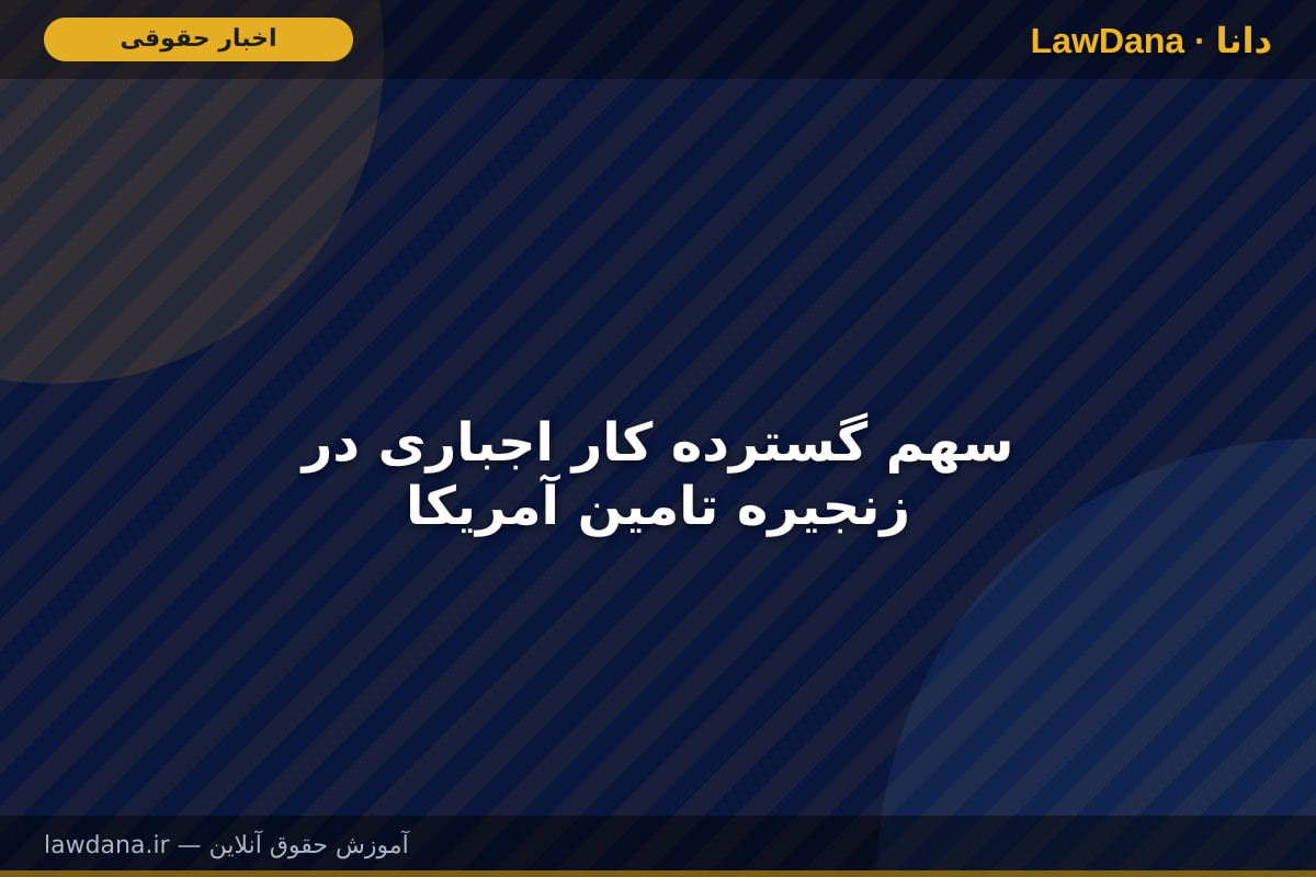 سهم گسترده کار اجباری در زنجیره تامین آمریکا