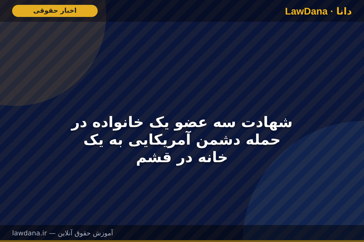 شهادت سه عضو یک خانواده در حمله دشمن آمریکایی به یک خانه در قشم