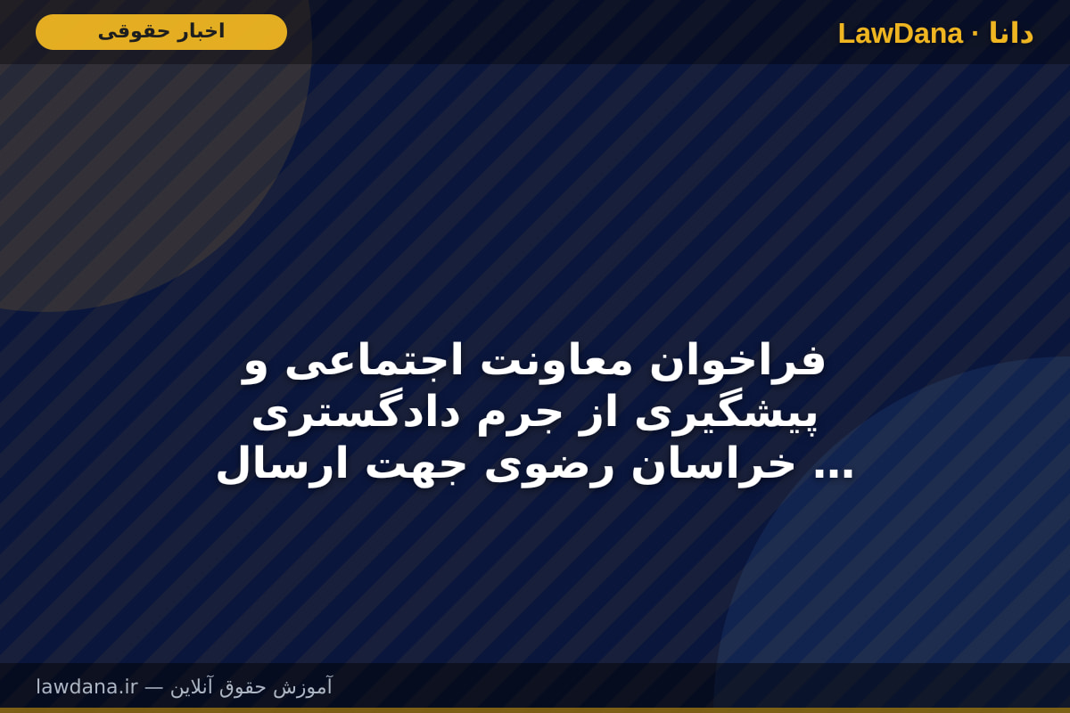 فراخوان معاونت اجتماعی و پیشگیری از جرم دادگستری خراسان رضوی جهت ارسال آثار هنری با محتوای پیشگیرانه به جشنواره روایت آرامش