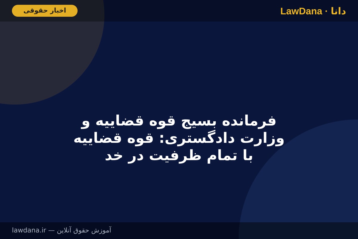 فرمانده بسیج قوه قضاییه و وزارت دادگستری: قوه قضاییه با تمام ظرفیت در خدمت برگزاری باشکوه آیین وداع و تشییع "آقای شهید ایران" است
