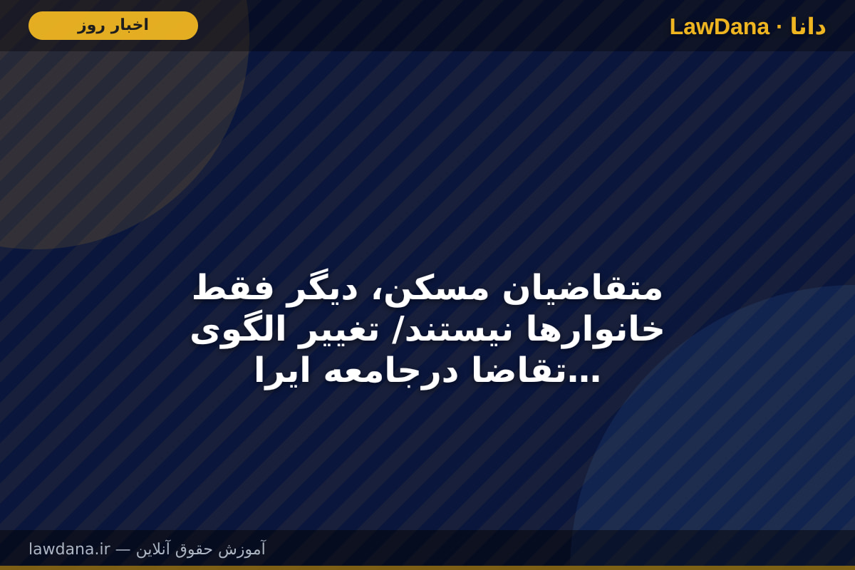 متقاضیان مسکن، دیگر فقط خانوارها نیستند/ تغییر الگوی تقاضا درجامعه ایرانی