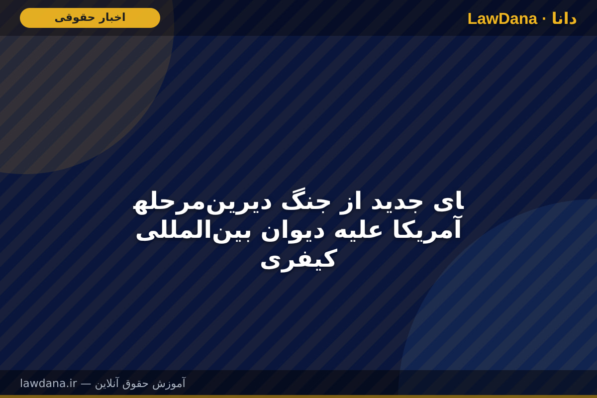 مرحله‎ای جدید از جنگ دیرین آمریکا علیه دیوان بین‌المللی کیفری