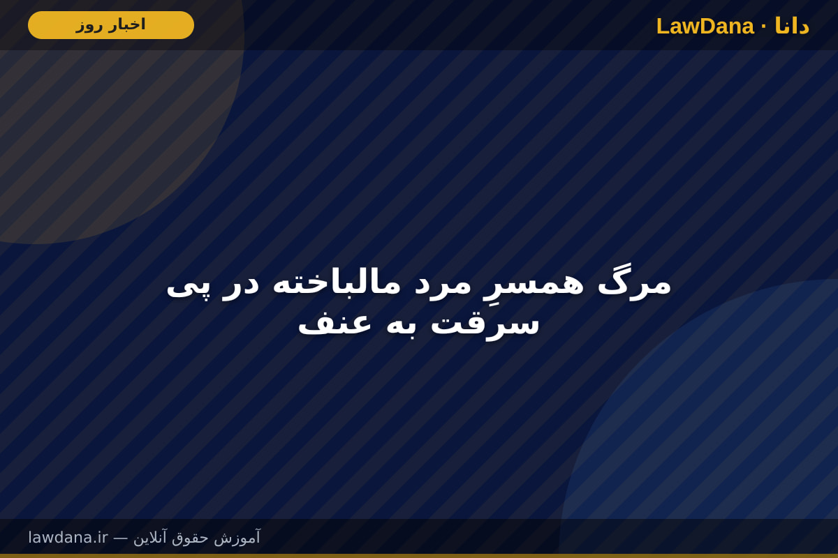 مرگ همسرِ مرد مالباخته در پی سرقت به عنف