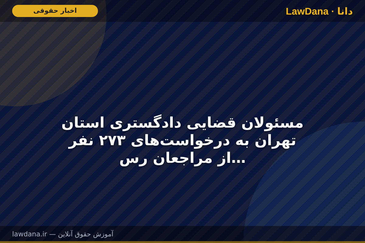 مسئولان قضایی دادگستری استان تهران به درخواست‌های ۲۷۳ نفر از مراجعان رسیدگی کردند