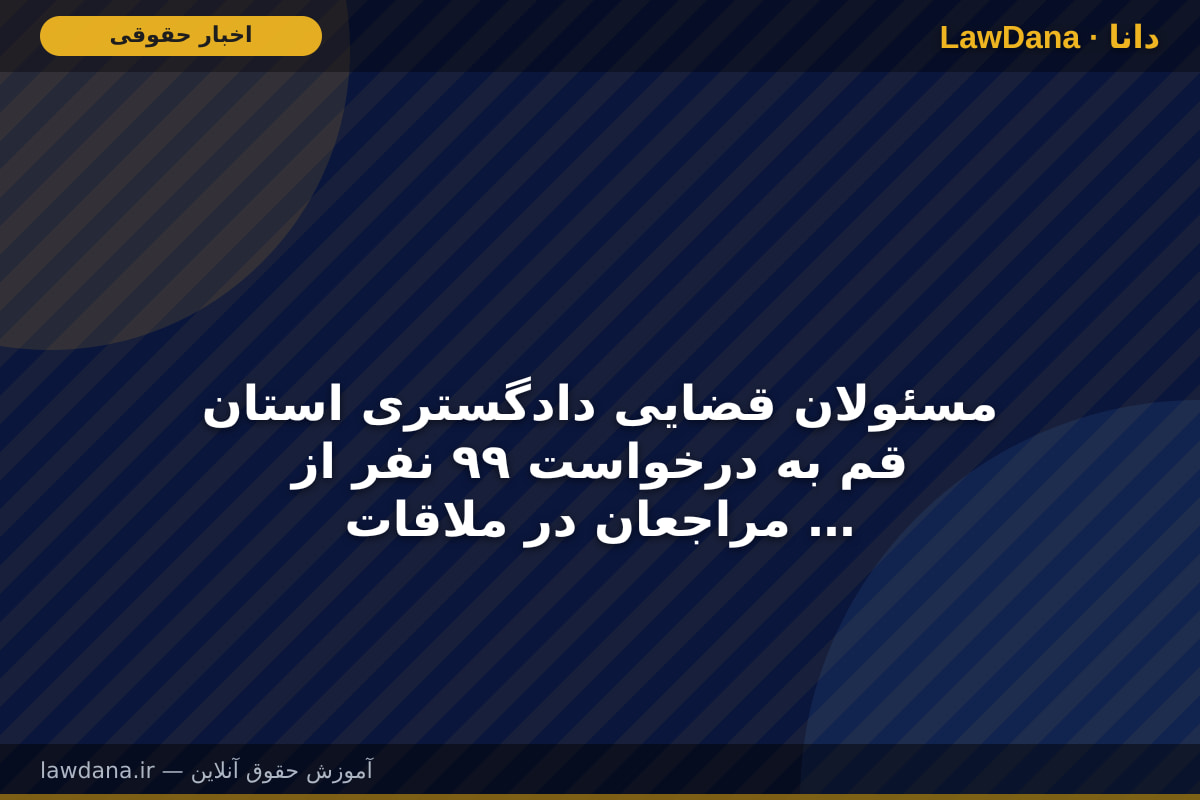 مسئولان قضایی دادگستری استان قم به درخواست ۹۹ نفر از مراجعان در ملاقات مردمی رسیدگی کردند