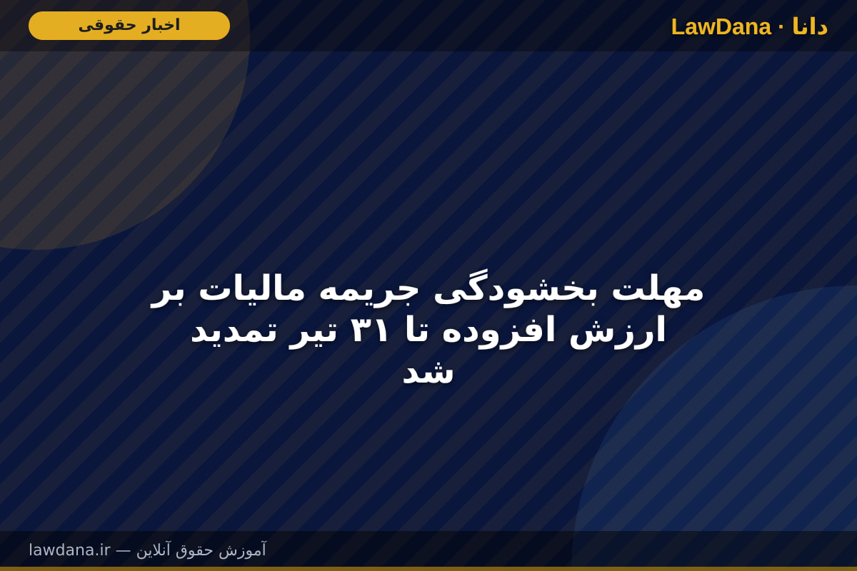 مهلت بخشودگی جریمه مالیات بر ارزش افزوده تا ۳۱ تیر تمدید شد