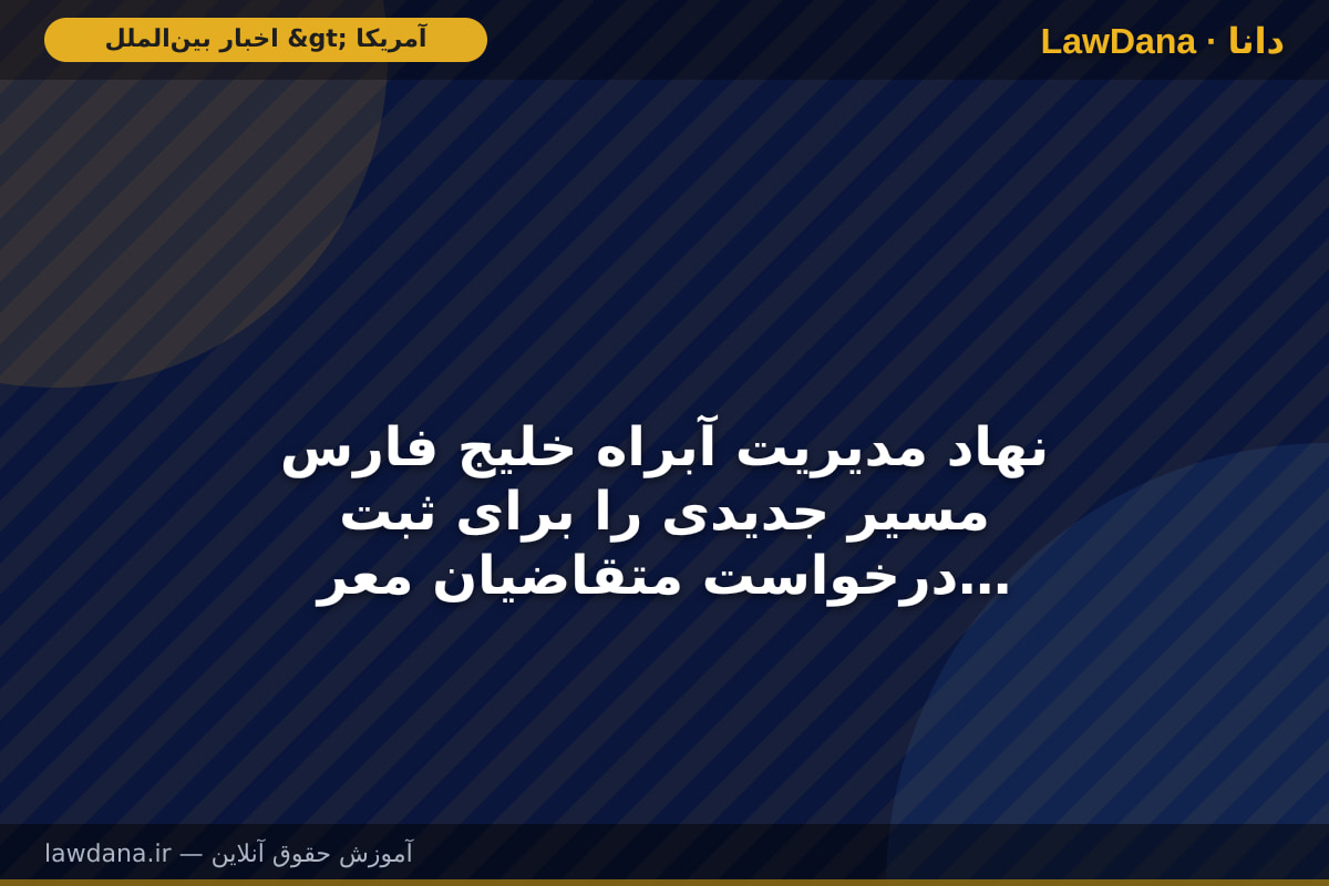 نهاد مدیریت آبراه خلیج فارس مسیر جدیدی را برای ثبت درخواست متقاضیان معرفی کرد